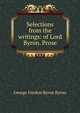 Selections from the writings: of Lord Byron. Prose, Byron, George Gordon Byron, Baron, 1788-1824 