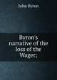 Byron's narrative of the loss of the Wager;, John Byron 