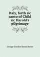 Italy, forth sic canto of Child sic Harold's pilgrimage, Byron, George Gordon Byron, Baron, 1788-1824 