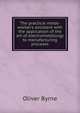The practical metal-worker's assistant with the application of the art of electrometallurgy to manufacturing proceses, Oliver Byrne 