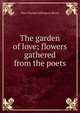 The garden of love; flowers gathered from the poets, May Clarissa Gillington Byron 