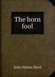 The born fool, John Walter Byrd 