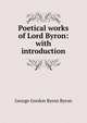 Poetical works of Lord Byron: with introduction, Byron, George Gordon Byron, Baron, 1788-1824 
