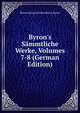 Byron's S?mmtliche Werke, Volumes 7-8 (German Edition), Byron, George Gordon Byron, Baron, 1788-1824 