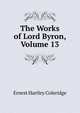 The Works of Lord Byron, Volume 13, Coleridge, Ernest Hartley, 1846-1920 