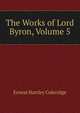 The Works of Lord Byron, Volume 5, Coleridge, Ernest Hartley, 1846-1920 