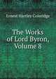 The Works of Lord Byron, Volume 8, Coleridge, Ernest Hartley, 1846-1920 