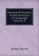 General Principles of the Structure of Language, Volume 1, James Byrne 