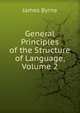 General Principles of the Structure of Language, Volume 2, James Byrne 