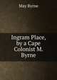 Ingram Place, by a Cape Colonist M. Byrne., May Byrne 