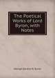 The Poetical Works of Lord Byron, with Notes, George Gordon N. Byron 