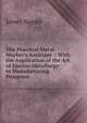 The Practical Metal-Worker's Assistant .: With the Application of the Art of Electro-Metallurgy to Manufacturing Processes, James Napier 