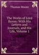 The Works of Lord Byron: With His Letters and Journals, and His Life, Volume 1, Thomas Moore 