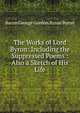 The Works of Lord Byron: Including the Suppressed Poems : Also a Sketch of His Life, Byron, George Gordon Byron, Baron, 1788-1824 
