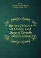 Byron's Prisoner of Chillon Und Siege of Corinth (German Edition), Byron, George Gordon Byron, Baron, 1788-1824 