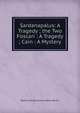 Sardanapalus: A Tragedy ; the Two Foscari : A Tragedy ; Cain : A Mystery, Byron, George Gordon Byron, Baron, 1788-1824 