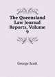 The Queensland Law Journal Reports, Volume 9, George Scott 