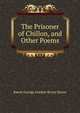 The Prisoner of Chillon, and Other Poems, Byron, George Gordon Byron, Baron, 1788-1824 