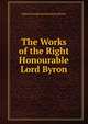 The Works of the Right Honourable Lord Byron., Byron, George Gordon Byron, Baron, 1788-1824 