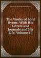 The Works of Lord Byron: With His Letters and Journals and His Life, Volume 10, Byron, George Gordon Byron, Baron, 1788-1824 
