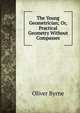 The Young Geometrician; Or, Practical Geometry Without Compasses, Oliver Byrne 