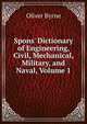Spons' Dictionary of Engineering, Civil, Mechanical, Military, and Naval, Volume 1, Oliver Byrne 