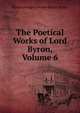 The Poetical Works of Lord Byron, Volume 6, Byron, George Gordon Byron, Baron, 1788-1824 
