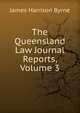 The Queensland Law Journal Reports, Volume 3, James Harrison Byrne 
