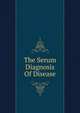 The Serum Diagnosis Of Disease, 