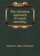 The Christian approach to social morality;, Richard C. 1868-1939 Cabot 