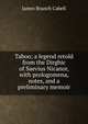 Taboo; a legend retold from the Dirghic of Saevius Nicanor, with prologomena, notes, and a preliminary memoir, Cabell James Branch 