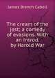 The cream of the jest; a comedy of evasions. With an introd. by Harold War, Cabell James Branch 