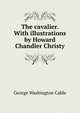 The cavalier. With illustrations by Howard Chandler Christy, Cable, George Washington, 1844-1925 
