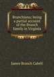 Branchiana; being a partial account of the Branch family in Virginia, Cabell James Branch 