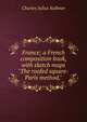 France; a French composition book, with sketch maps "The roofed square-Paris method,", Charles Julius Kullmer 