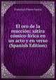 El oro de la reaccion: satira comico-lirica en un acto y en verso (Spanish Edition), Francisco Flores Garcia 