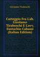 Carteggio Fra L'ab. Girolamo Tiraboschi E L'avv. Eustachio Cabassi (Italian Edition), Girolamo Tiraboschi 