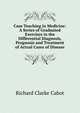 Case Teaching in Medicine: A Series of Graduated Exercises in the Differential Diagnosis, Prognosis and Treatment of Actual Cases of Disease, Richard Clarke Cabot 