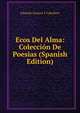 Ecos Del Alma: Coleccion De Poesias (Spanish Edition), Eduardo Zamora Y Caballero 