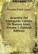Acuerdos Del Extinguido Cabildo De Buenos Aires, Volume 5 (Spanish Edition), Vicente Fidel Lopez 