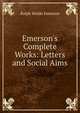 Emerson's Complete Works: Letters and Social Aims, Emerson, Ralph Waldo, 1803-1882 