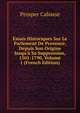 Essais Historiques Sur Le Parlement De Provence, Depuis Son Origine Jusqu'? Sa Suppression, 1501-1790, Volume 1 (French Edition), Prosper Cabasse 
