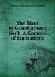 The Rivet in Grandfather's Neck: A Comedy of Limitations, Cabell James Branch 
