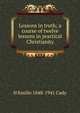 Lessons in truth; a course of twelve lessons in practical Christianity, H Emilie 1848-1941 Cady 