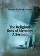 The Religious Uses of Memory: A Sermon, Samuel Parkes Cadman 