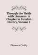 Through the Fields with Linnaeus: A Chapter in Swedish History, Volume 1, Florence Caddy 
