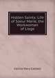 Hidden Saints: Life of Soeur Marie, the Workwoman of Liege, Cecilia Mary Caddell 