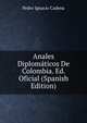 Anales Diplomaticos De Colombia. Ed. Oficial (Spanish Edition), Pedro Ignacio Cadena 