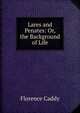 Lares and Penates: Or, the Background of Life, Florence Caddy 
