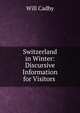 Switzerland in Winter: Discursive Information for Visitors ., Will Cadby 